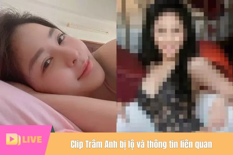 Clip Trâm Anh bị lộ và thông tin liên quan