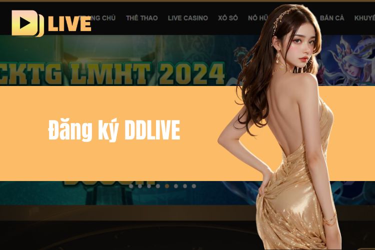 Đăng Ký DDlive - Tham Gia Không Gian Giải Trí Vô Cùng Thú Vị