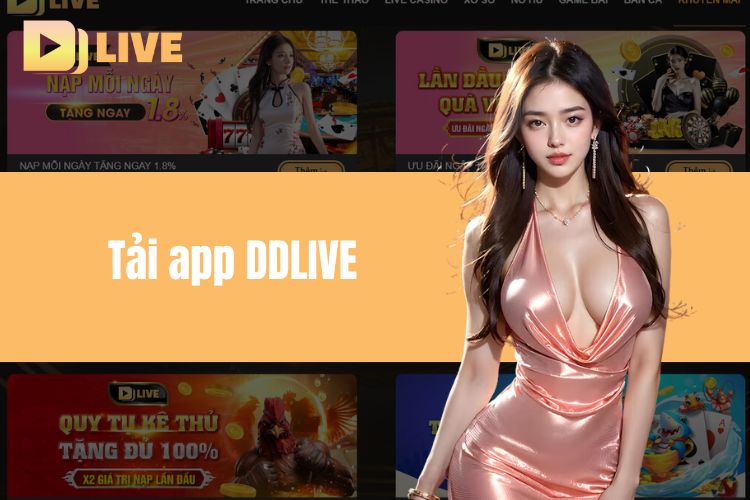 Tải App DDlive- Tận Hưởng Thiên Đường Gái Xinh, Cá Cược Ngay Hôm Nay