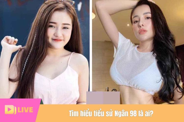 Tìm hiểu tiểu sử Ngân 98 là ai?